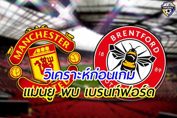 วิเคราะห์ฟุตบอล พรีเมียร์ลีก อังกฤษ คู่ระหว่าง แมนยู พบ เบรนท์ฟอร์ด