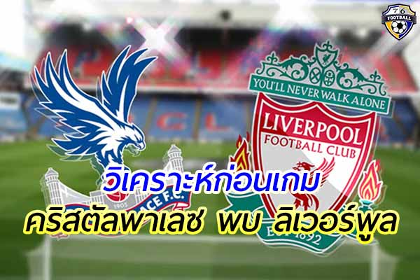 วิเคราะห์ฟุตบอล พรีเมียร์ลีก อังกฤษ ระหว่าง คริสตัล พาเลซ พบ ลิเวอร์พูล