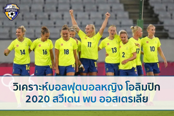 วิเคราะห์บอลฟุตบอลหญิง โอลิมปิก 2020 สวีเดน พบ ออสเตรเลีย