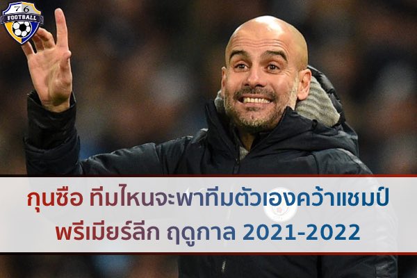 กุนซือ ทีมไหนจะพาทีมตัวเองคว้าแชมป์ พรีเมียร์ลีก ฤดูกาล 2021-2022