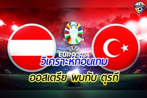วิเคราะห์การแข่งขันฟุตบอล ยูโร 2024 เกมคู่ระหว่าง ออสเตรีย พบ ตุรกี
